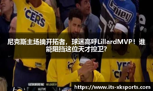 尼克斯主场擒开拓者，球迷高呼LillardMVP！谁能阻挡这位天才控卫？