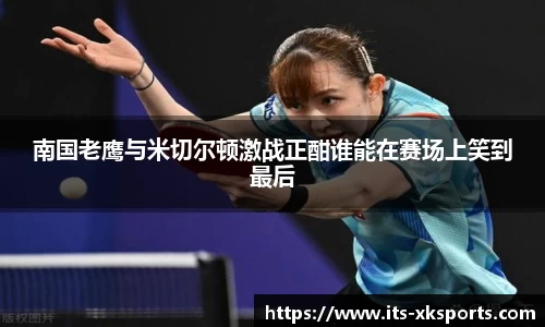南国老鹰与米切尔顿激战正酣谁能在赛场上笑到最后
